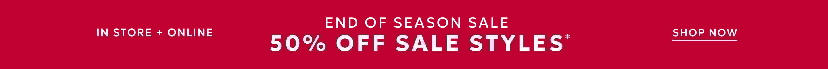 In store and online end of season sale 50% off sale styles